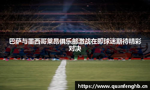 巴萨与墨西哥莱昂俱乐部激战在即球迷期待精彩对决