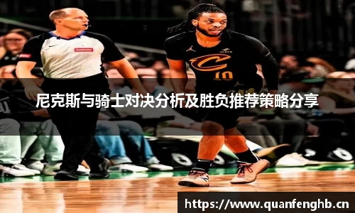 尼克斯与骑士对决分析及胜负推荐策略分享
